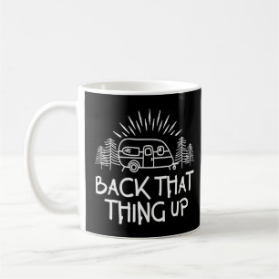Back That Thing Up Camper Motorhome Trailer Campin Coffee Mug