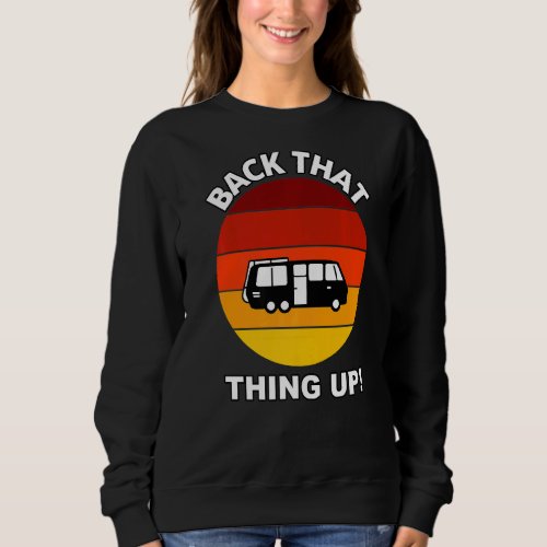 Back That Thing Up  Camper Rv Meme Camping Van Tra Sweatshirt