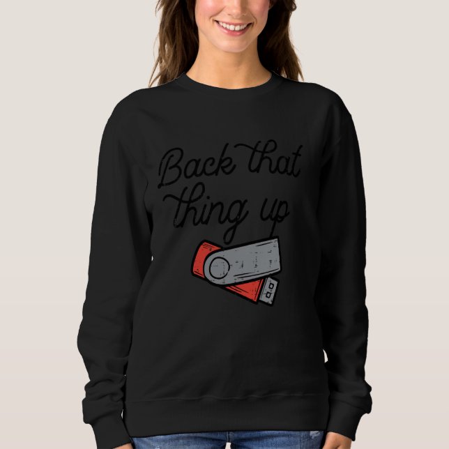 Back That Thing Up Data Flash Drive USB Computer M Sweatshirt (Front)