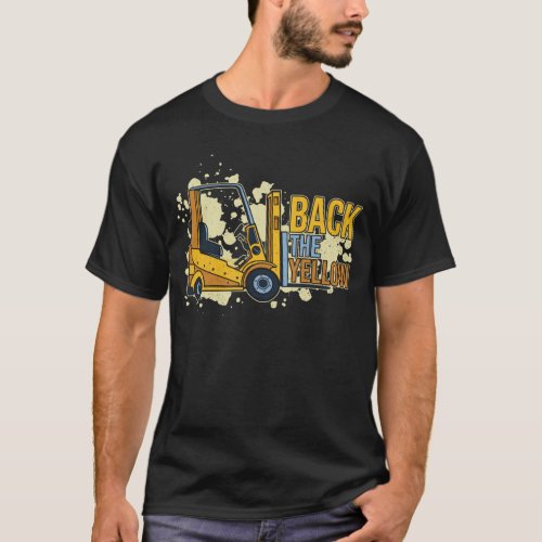 Back The Yellow _ Forklift Driver Forklift T_Shirt