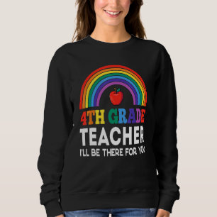 Back To School 4th Grade Teacher I ll Be There For Sweatshirt
