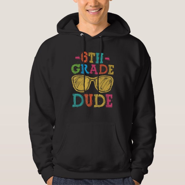 Back To School 6th Grade Dude  First Day Teacher K Hoodie (Front)