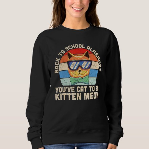 Back To School Already Youve Cat To Be Kitten Me Sweatshirt