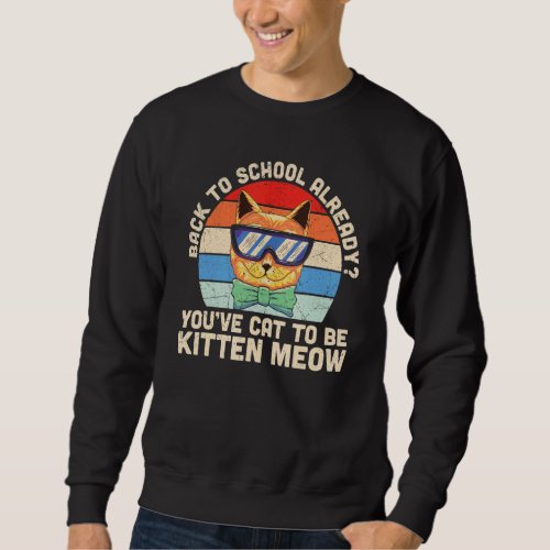 Back To School Already Youve Cat To Be Kitten Me Sweatshirt
