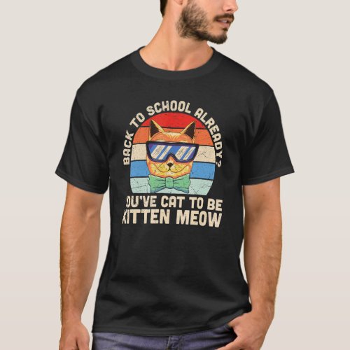Back To School Already Youve Cat To Be Kitten Me T_Shirt