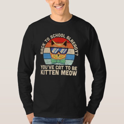 Back To School Already Youve Cat To Be Kitten Me T_Shirt