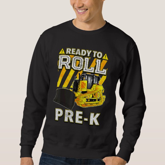 Back To School   Bulldozer Ready To Roll Pre K Sweatshirt (Front)