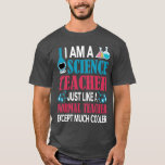Back to school- i am a science teacher just like a T-Shirt<br><div class="desc">Back to school- i am a science teacher just like a normal teacher except much cooler  .</div>