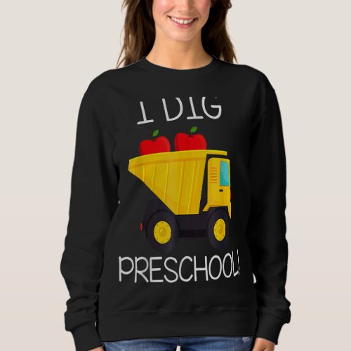 Back To School I Dig Preschool Dump Truck Boys Gir Sweatshirt