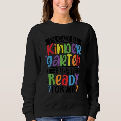 Back To School Im Ready For Kindergarten Is It Rea Sweatshirt