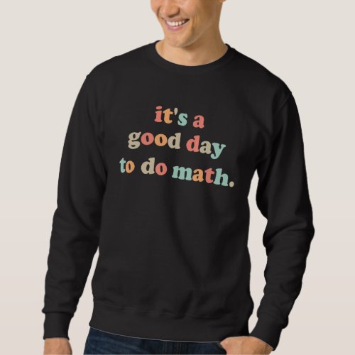 Back To School Its A Good Day To Do Math Teachers  Sweatshirt