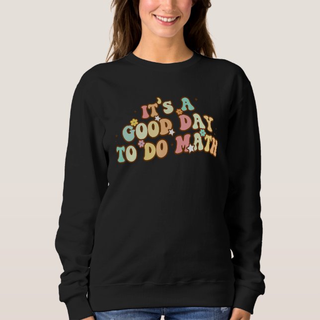 Back To School Its A Good Day To Do Math Teachers  Sweatshirt (Front)