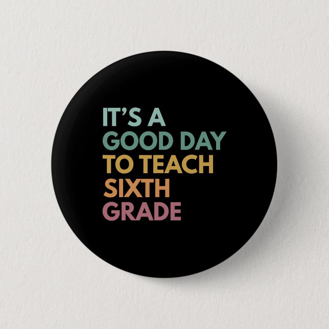 Back To School It's A Good Day To Teach Sixth Grad Button (Front)