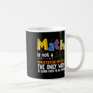 Back To School Math Is Not A Spectator Sport Math Coffee Mug