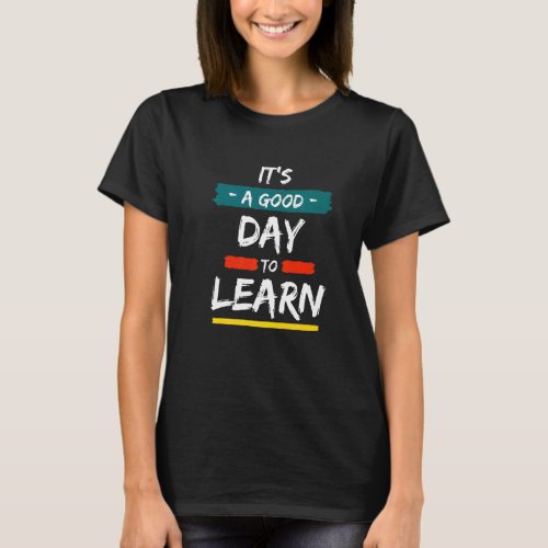 Back To School Motivational Its A Good Day To Lea T_Shirt