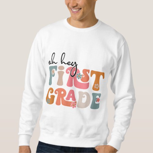 Back To School Oh Hey First Grade Teacher Student  Sweatshirt