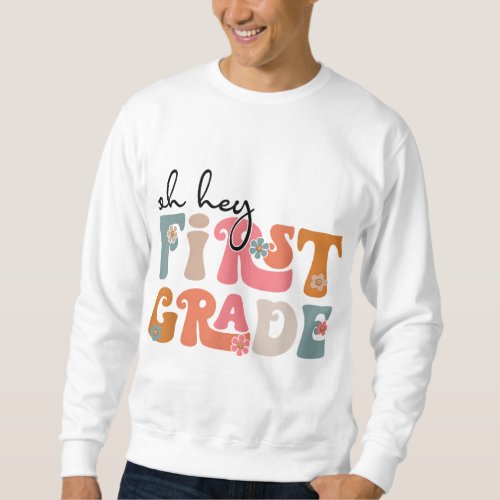 Back To School Oh Hey First Grade Teacher Student  Sweatshirt