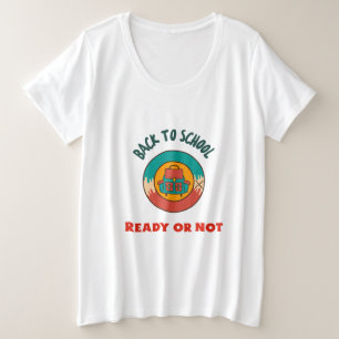 Back to School Ready Or Not School Beginning Plus Size T-Shirt