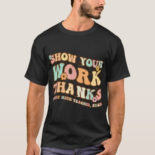 Back To School Show Your Work Thanks Math Teacher T_Shirt