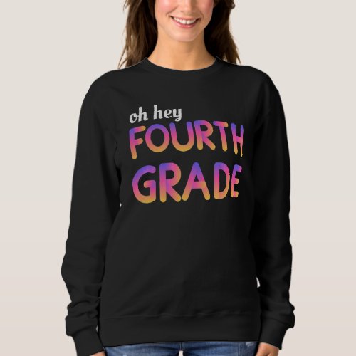 Back To School Students Teacher Oh Hey 4th Fourth  Sweatshirt