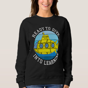 Back To School Submarine Ready To Dive Into Learni Sweatshirt
