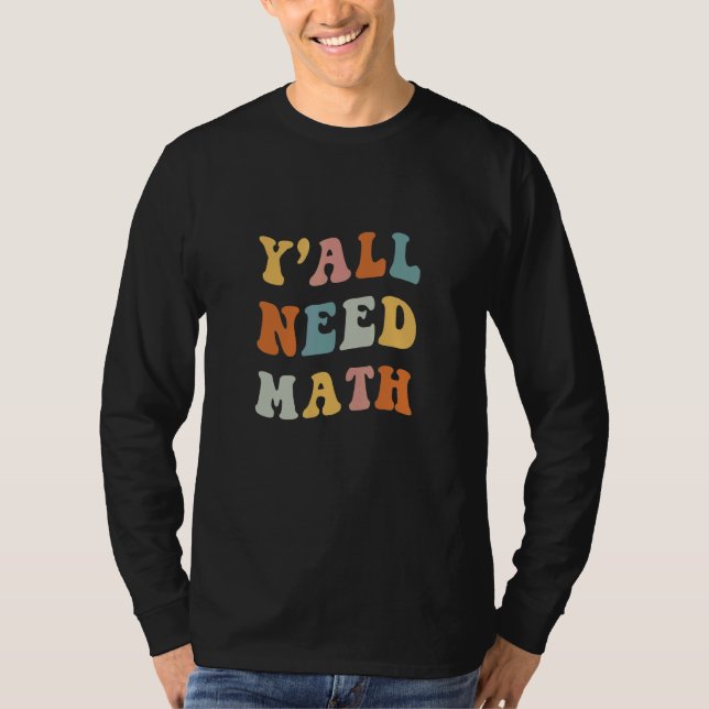 Back To School Y'all Need Math Teachers First Day  T-Shirt (Front)