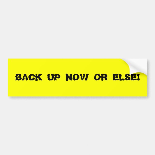 BACK UP NOW OR ELSE! Bumper Sticker (Front)