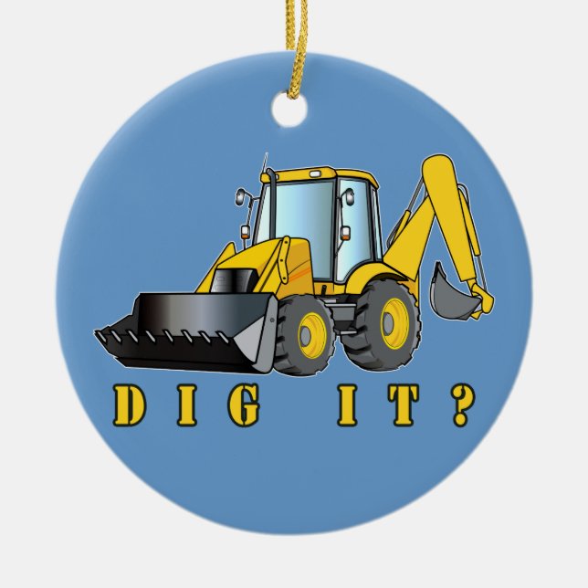 Backhoe: Dig It? Ceramic Ornament (Front)