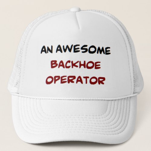 backhoe operator awesome trucker hat