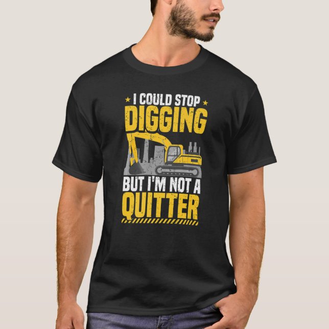 Backhoe Operator I Could Stop Digging Excavator &  T-Shirt (Front)