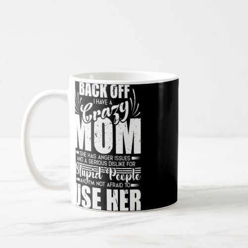 Backing Off I Have Crazy Mom Im Not Afraid To Use Coffee Mug