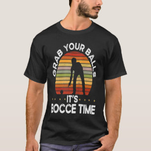 Backprint Grab Your Balls It S Bocce Time Bocce Ba T-Shirt