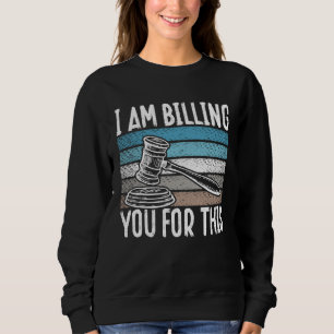 Backprint I Am Billing You For This Lawyer Sweatshirt