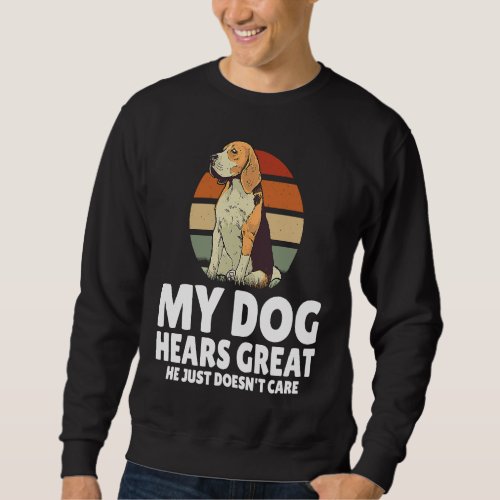 Backprint My dog hears great he just doesnt care   Sweatshirt