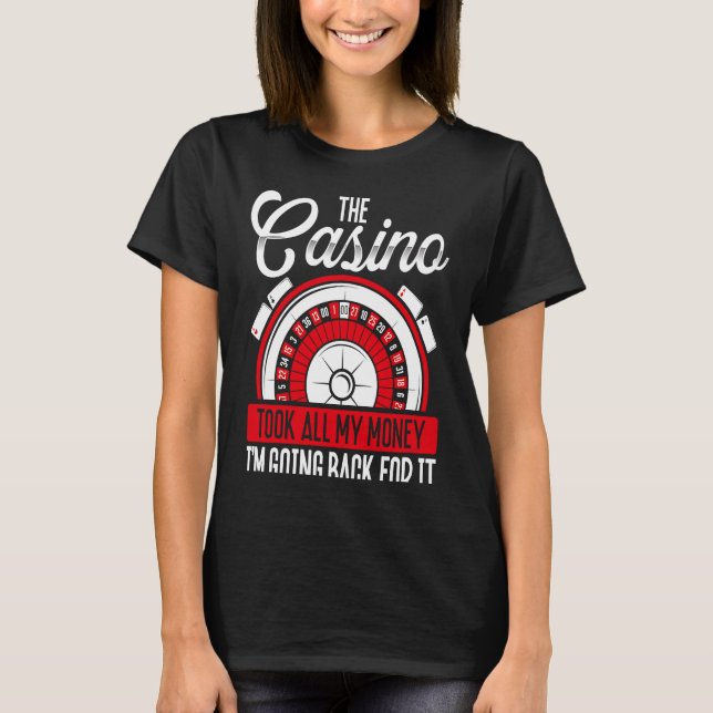 Backprint The Casino Took All My Money I'm Going B T-Shirt (Front)