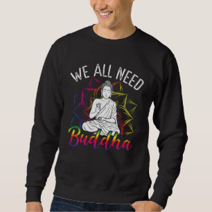 Backprint We All Need Buddha Buddhist Sweatshirt