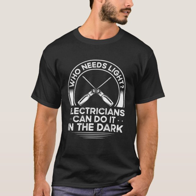 Backprint Who Needs Light Electricians Can Do It I T-Shirt (Front)