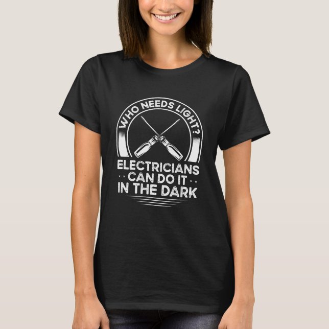 Backprint Who Needs Light Electricians Can Do It I T-Shirt (Front)