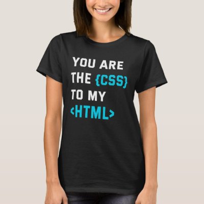 Backprint you are the CSS to my html T-Shirt