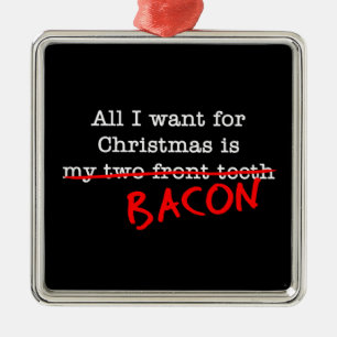 Bacon All I Want for Christmas Metal Ornament