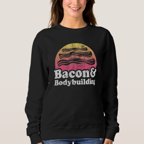 Bacon And Bodybuilding Or Bodybuilder Sweatshirt