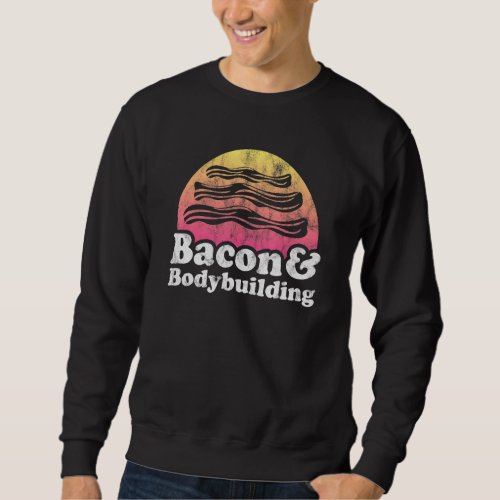 Bacon And Bodybuilding Or Bodybuilder Sweatshirt
