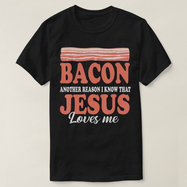 Bacon Another Reason I Know Jesus Love dogs  T-Shirt (Design Front)