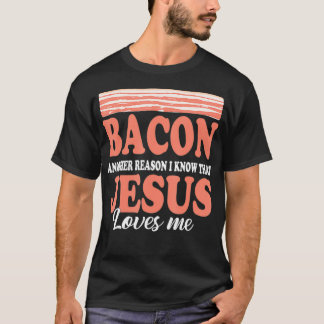 Bacon Another Reason I Know Jesus Love dogs  T-Shirt