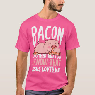 Bacon Another Reason I Know Jesus Loves Me Food Pu T-Shirt
