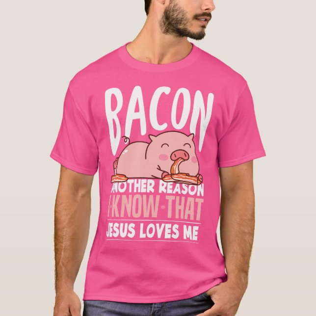 Bacon Another Reason I Know Jesus Loves Me Food Pu T-Shirt (Front)