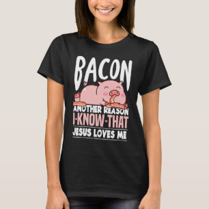 Bacon Another Reason I Know Jesus Loves Me Food Pu T-Shirt