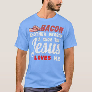 Bacon Another Reason I Know Jesus T-Shirt
