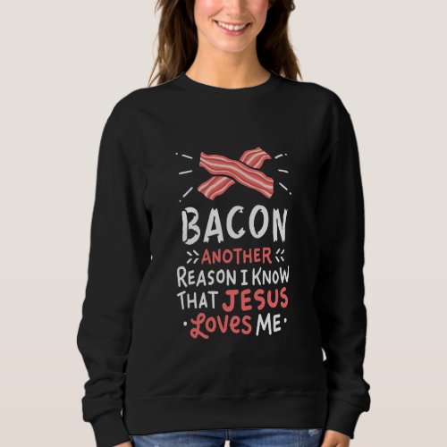 Bacon Another Reason I Know That Jesus Loves Me Ch Sweatshirt