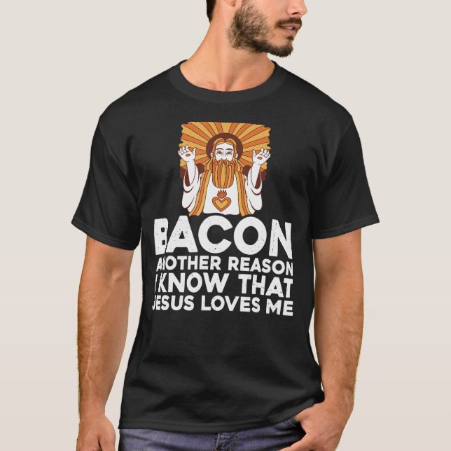 Bacon Another Reason I Know That Jesus Loves Me -- T-Shirt (Front)